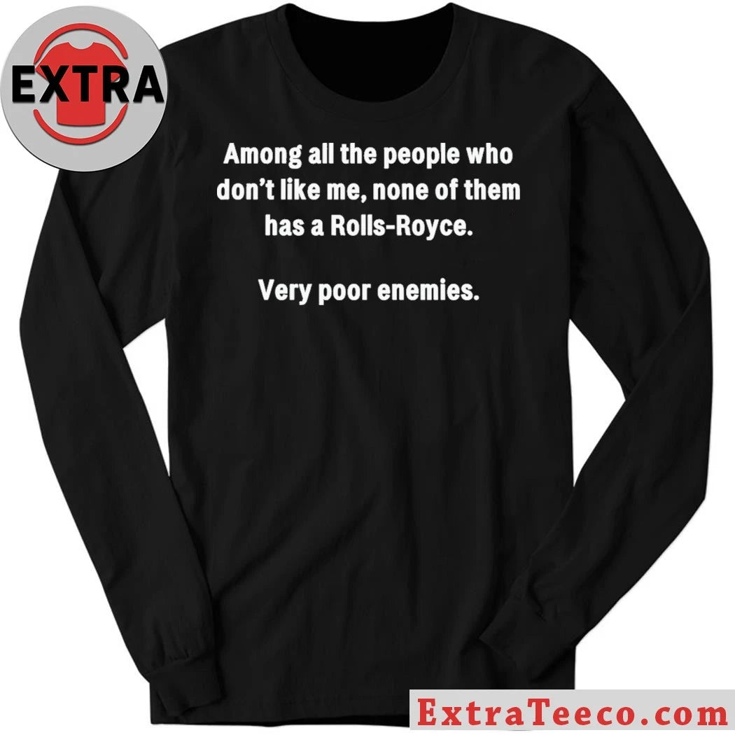 Very Poor Enemies Among All The People Who Don’t Like Me None Of The Has A Rolls-Royce T-Shirt