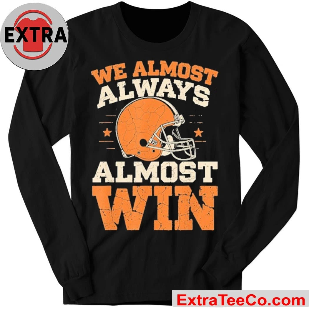 We Almost Always Almost Win Shirt Cleveland Browns Football Fans Tee