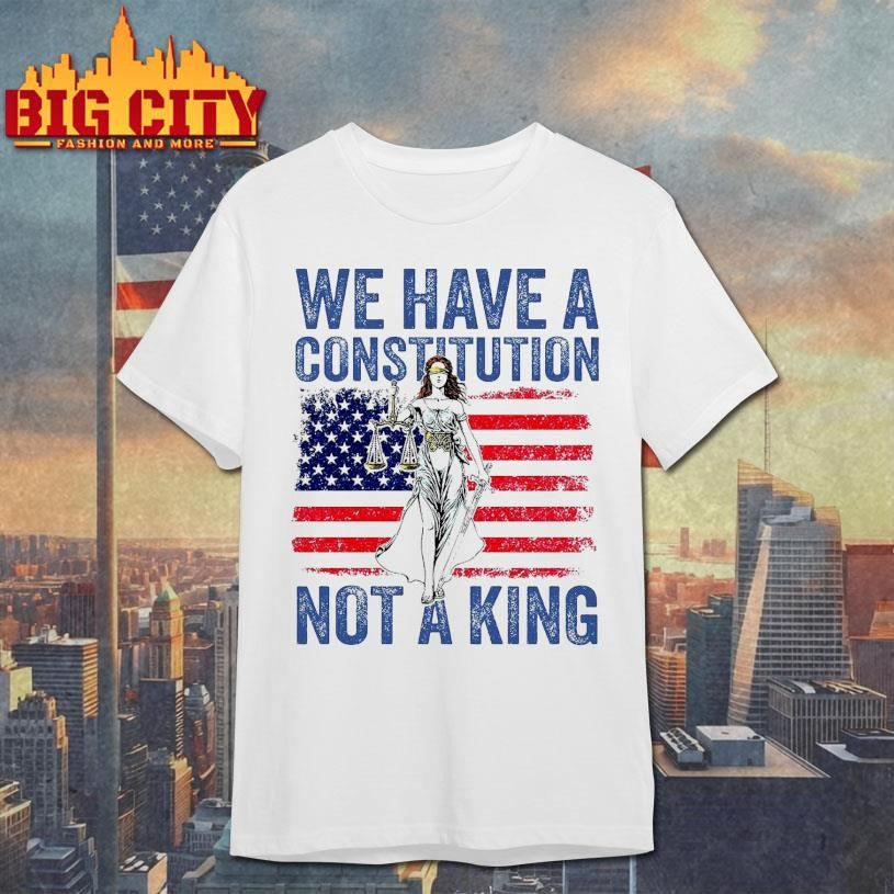 We Have A Constitution Not A King 2025 New Shirt