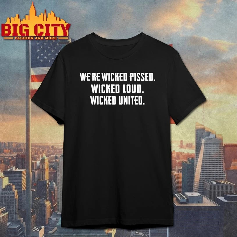 We’re Wicked Pissed Wicked Loud Wicked United Shirt