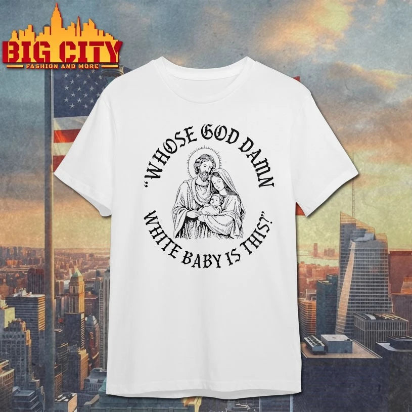 Whose God Damn White Baby Is This Shirt