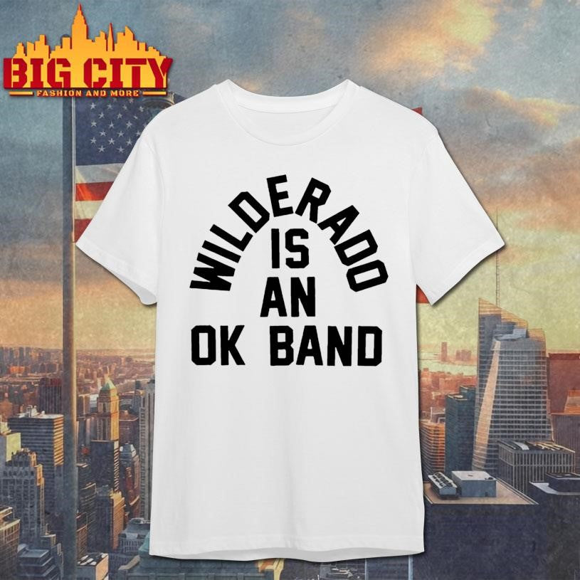 Wilderado Is An OK Band Shirt