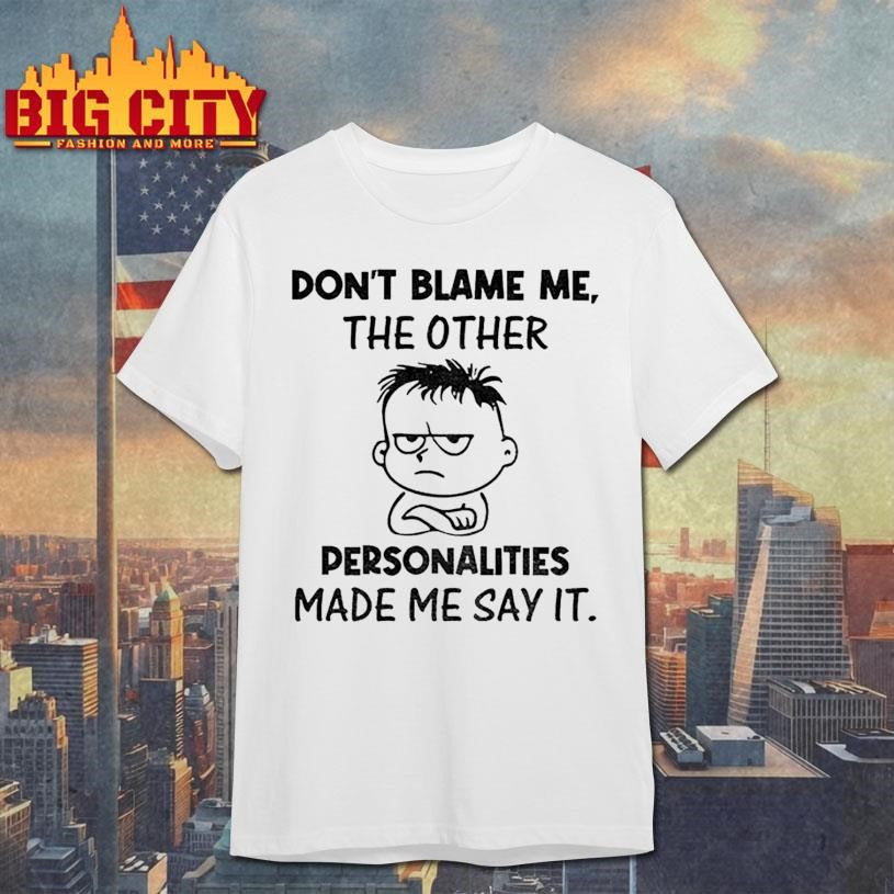 Young don’t blame me the other personalities made me say it shirt